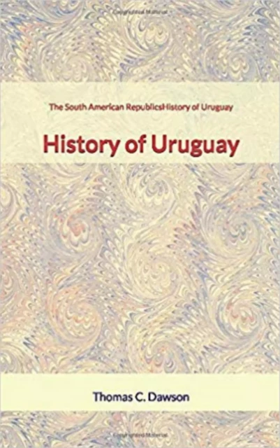 The South American Republics : History of Uruguay - Thomas C. Dawson - LM Publishers