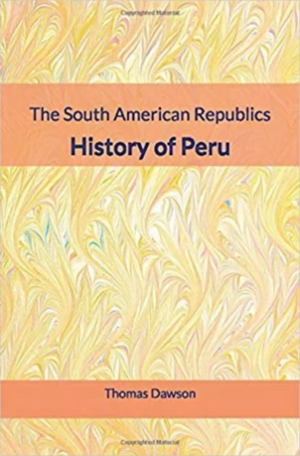 The South American Republics : History of Peru - Thomas C. Dawson - LM Publishers