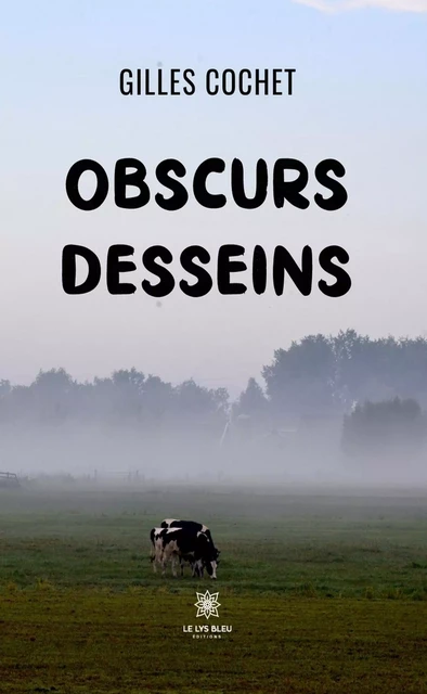 Obscurs desseins - Gilles Cochet - Le Lys Bleu Éditions