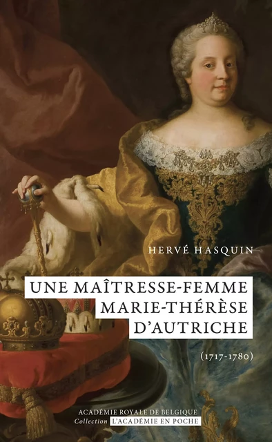 Une maîtresse-femme. Marie-Thérèse d'Autriche (1717-1780) - Hervé Hasquin - Académie royale de Belgique