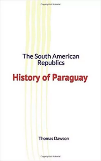 The South American Republics : History of Paraguay - Thomas C. Dawson - LM Publishers