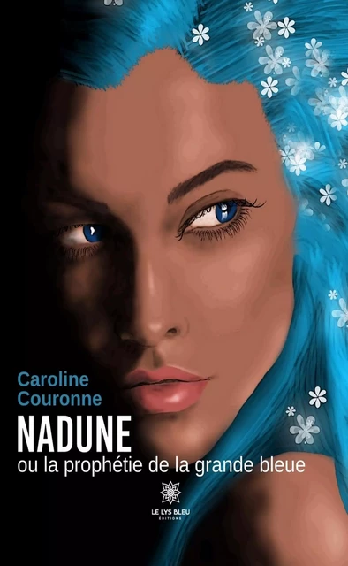 Nadune ou la prophétie de la grande bleue - Caroline Couronne - Le Lys Bleu Éditions