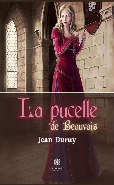 La pucelle de Beauvais - Jean Duruy - Le Lys Bleu Éditions