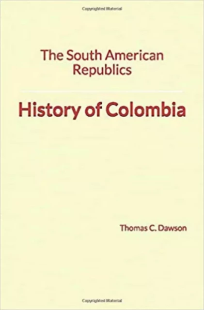 The South American Republics: History of Colombia - Thomas C. Dawson - LM Publishers