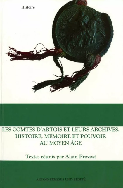 Les Comtes d’Artois et leurs archives. Histoire, mémoire et pouvoir au Moyen Âge -  - Artois Presses Université