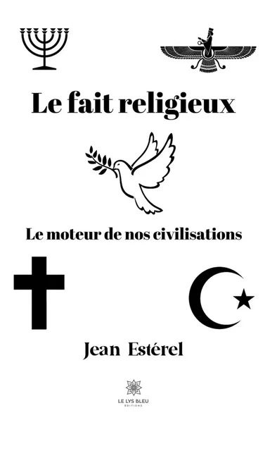 Le fait religieux - Jean Estérel - Le Lys Bleu Éditions