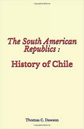 The South American Republics : History of Chile