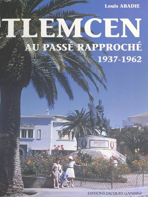 Tlemcen au passé rapproché (1937-1962) - Louis Abadie - FeniXX réédition numérique