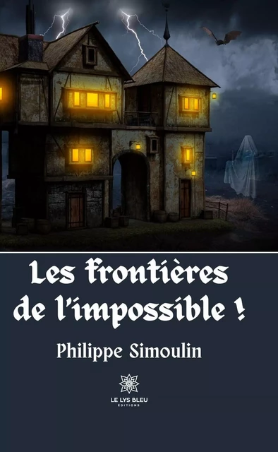 Les frontières de l’impossible ! - Philippe Simoulin - Le Lys Bleu Éditions