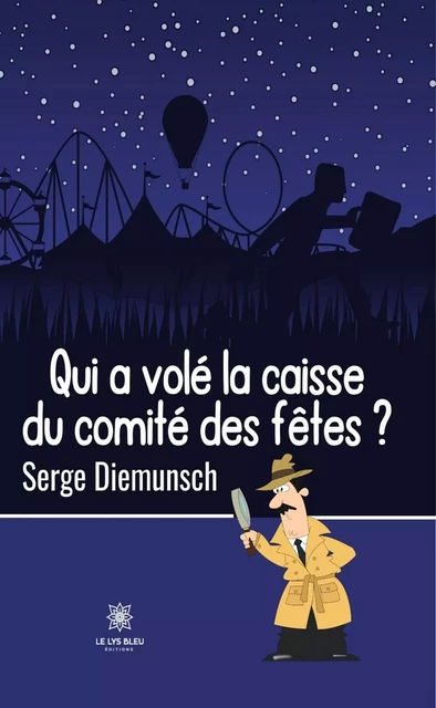 Qui a volé la caisse du comité des fêtes ? - Serge Diemunsch - Le Lys Bleu Éditions