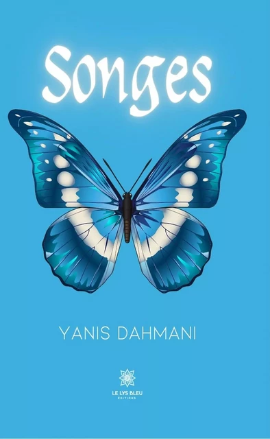 Songes - Yanis Dahmani - Le Lys Bleu Éditions