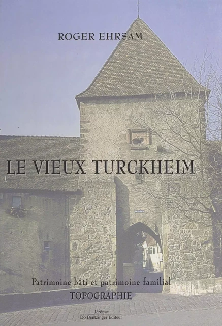 Le Vieux Turckheim : Patrimoine bâti et patrimoine familial - Roger Ehrsam - FeniXX réédition numérique