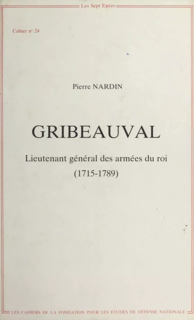 Gribeauval : Lieutenant général des armées du roi (1715-1789) - Pierre Nardin - FeniXX réédition numérique