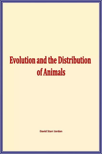 Evolution and the Distribution of Animals - David Starr Jordan - Literature and Knowledge Publishing