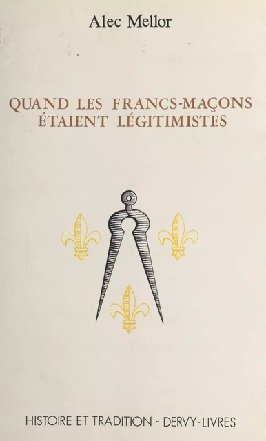 Quand les francs-maçons étaient légitimistes - Alec Mellor - FeniXX réédition numérique