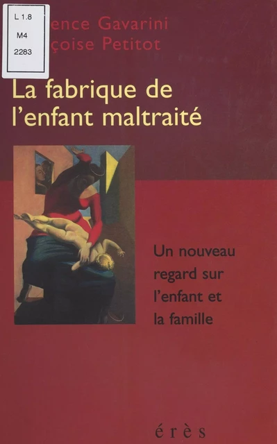 La Fabrique de l'enfant maltraité : Un nouveau regard sur l'enfant et la famille - Laurence Gavarini, Françoise Petitot - FeniXX réédition numérique