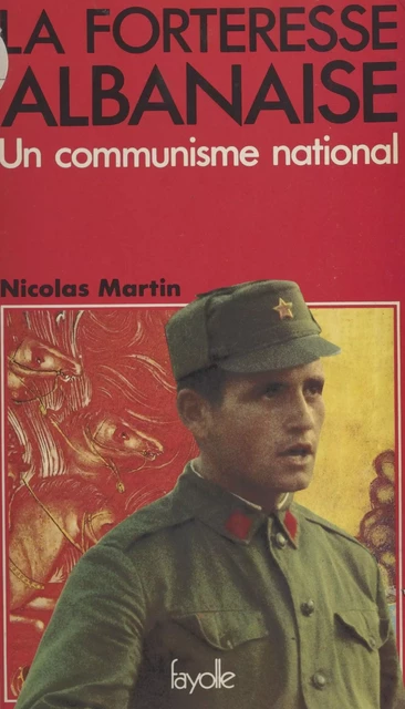 La Forteresse albanaise : Un Communisme national - Nicolas Martin - FeniXX réédition numérique