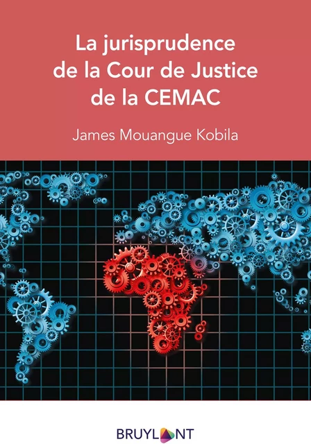 La jurisprudence de la Cour de Justice de la CEMAC - James Mouangue Kobila - Bruylant