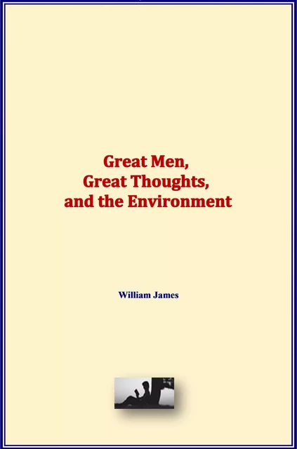 Great Men, Great Thoughts, and the Environment - William James - Literature and Knowledge Publishing