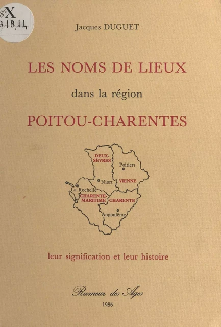 Les Noms de lieux dans la région Poitou-Charentes : Leur signification et leur histoire - Jacques Duguet - FeniXX réédition numérique