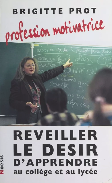 Profession, motivatrice : Réveiller le désir d'apprendre au collège et au lycée - Brigitte Prot - FeniXX réédition numérique