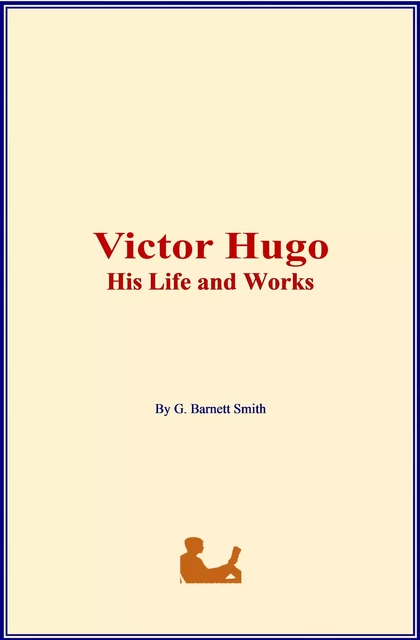 Victor Hugo: His Life and Works - G. Barnett Smith - LM Publishers