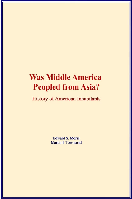 Was Middle America Peopled from Asia? - Edward S. Morse, Martin I. Townsend - LM Publishers