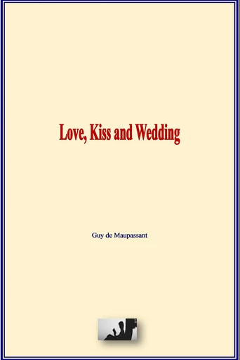 Love, Kiss and Wedding - Guy de Maupassant - LM Publishers