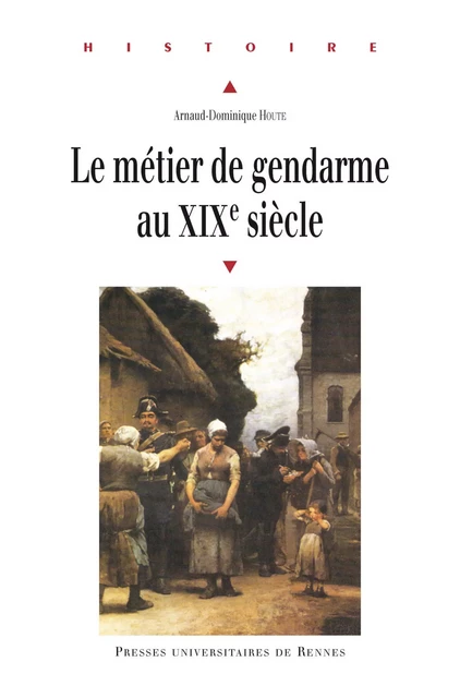 Le métier de gendarme au XIXe siècle - Arnaud-Dominique Houte - Presses universitaires de Rennes