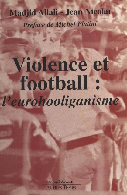 Violence et Football : L'Eurohooliganisme - Jean Nicolaï, Madjid Allali - FeniXX réédition numérique