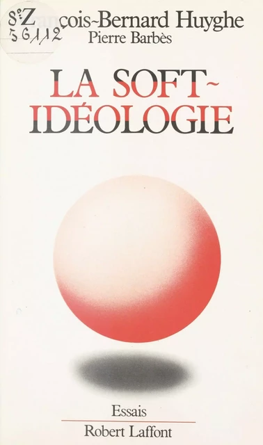 La Soft-idéologie - François-Bernard Huyghe, Pierre Barbès - FeniXX réédition numérique