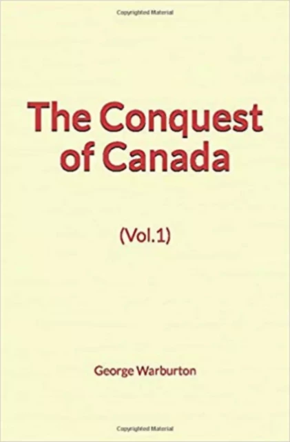 The Conquest of Canada (Vol.1) - George Warburton - Literature and Knowledge Publishing