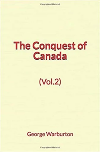 The Conquest of Canada (Vol.2) - George Warburton - Literature and Knowledge Publishing