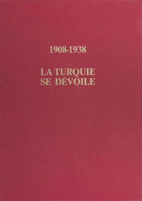 1908-1938 : La Turquie se dévoile - Jacques Benoist-Méchin - FeniXX réédition numérique