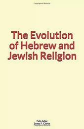 The Evolution of Hebrew and Jewish Religion