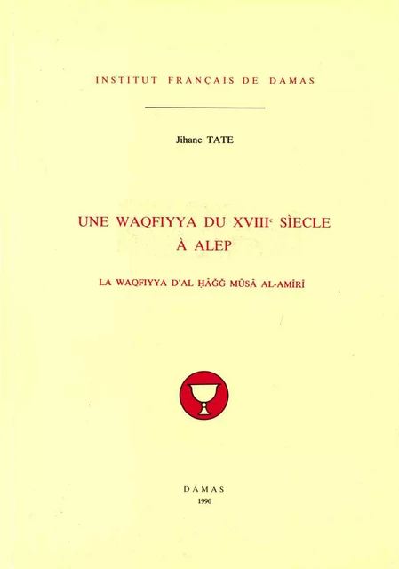 Une waqfiyya du XVIIIe siècle à Alep - Jihane Tate - Presses de l’Ifpo