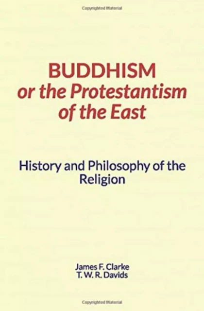 Buddhism, or the Protestantism of the East - James Clarke, Thomas W.R. Davids - LM Publishers