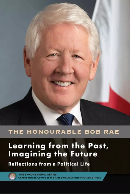 Bob Rae - Learning from the Past, Imagining the Future - Apprendre du passé, façonner l’avenir - Bob Rae - Les Presses de l'UniversitÈ d'Ottawa/University of Ottawa Press