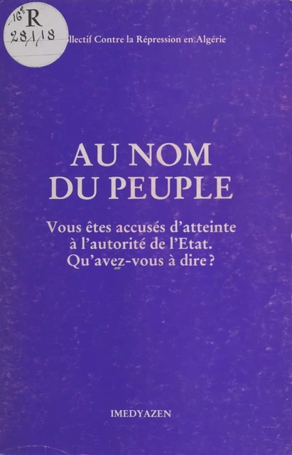 Au nom du peuple : Vous êtes accusés d'atteinte à l'autorité de l'État. Qu'avez-vous à dire ? -  Collectif contre la répression en Algérie - FeniXX réédition numérique