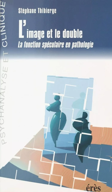 L'Image et le Double : La Fonction spéculaire dans la pathologie - Stéphane Thibierge - FeniXX réédition numérique