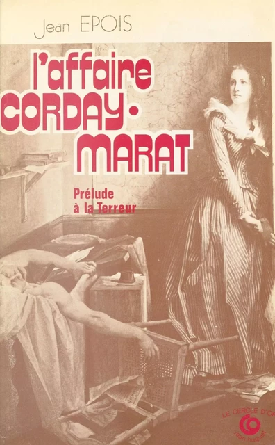 L'Affaire Corday-Marat : Prélude à la Terreur - Jean Epois - FeniXX réédition numérique