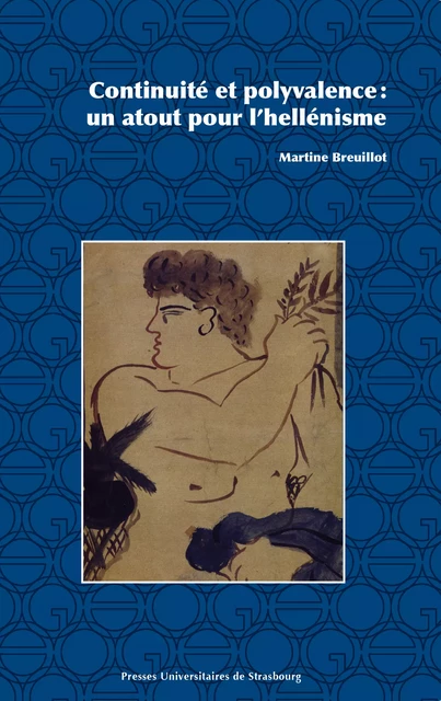 Continuité et polyvalence : un atout pour l’hellénisme - Martine Breuillot - Presses universitaires de Strasbourg