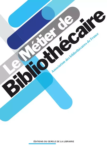 Le métier de bibliothécaire - Association des Bibliothécaires de France Sous la Direction de Charlotte Hénard - Éditions du Cercle de la Librairie