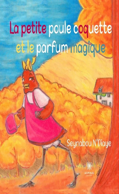 La petite poule coquette et le parfum magique - Seynabou N’Diaye - Le Lys Bleu Éditions