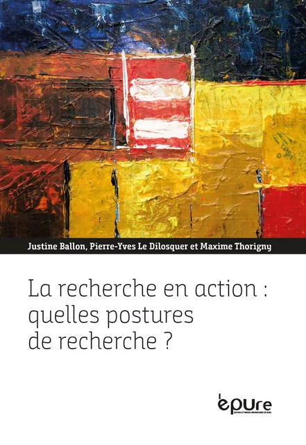 La recherche en action : quelles postures de recherche ? - Justine Ballon Pierre-Yves le Dilosquer Maxime Thorigny - Editions et presses universitaires de Reims