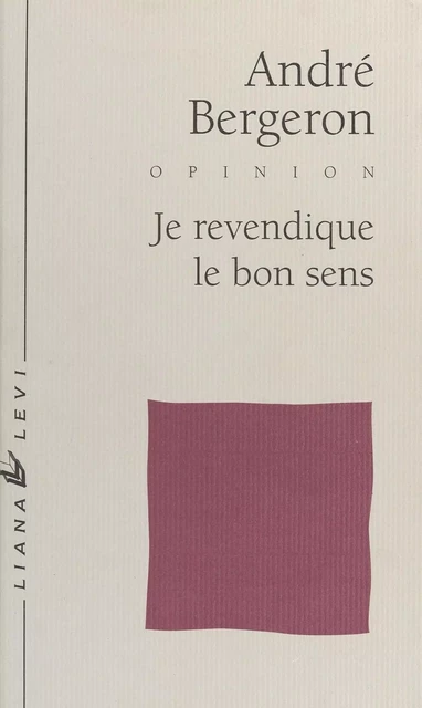 Je revendique le bon sens - André Bergeron - FeniXX réédition numérique