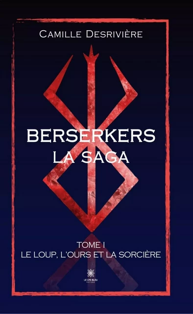 Berserkers - Tome 1 - Camille Desrivière - Le Lys Bleu Éditions