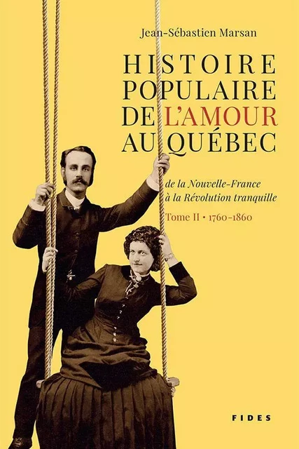 Histoire populaire de l’amour au Québec — Tome II • 1760 à 1860 - Jean-Sébastien Marsan - Groupe Fides