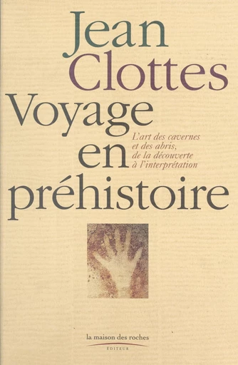 Voyage en préhistoire (1) : L'Art des cavernes et des abris, de la découverte à l'interprétation - Jean Clottes - FeniXX réédition numérique