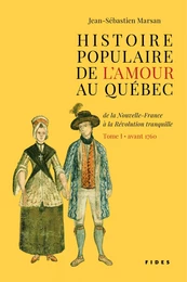 Histoire populaire de l’amour au Québec — Tome I • avant 1760